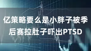 亿策略要么是小胖子被季后赛拉肚子吓出PTSD