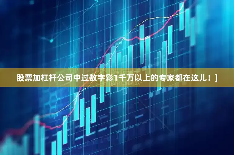 股票加杠杆公司中过数字彩1千万以上的专家都在这儿！]