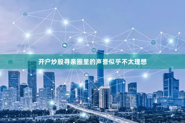 开户炒股寻亲圈里的声誉似乎不太理想