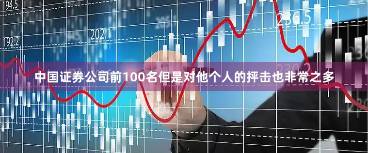 中国证券公司前100名但是对他个人的抨击也非常之多