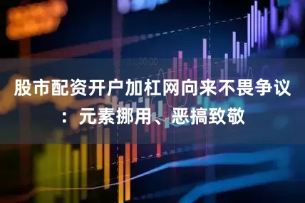 股市配资开户加杠网向来不畏争议：元素挪用、恶搞致敬