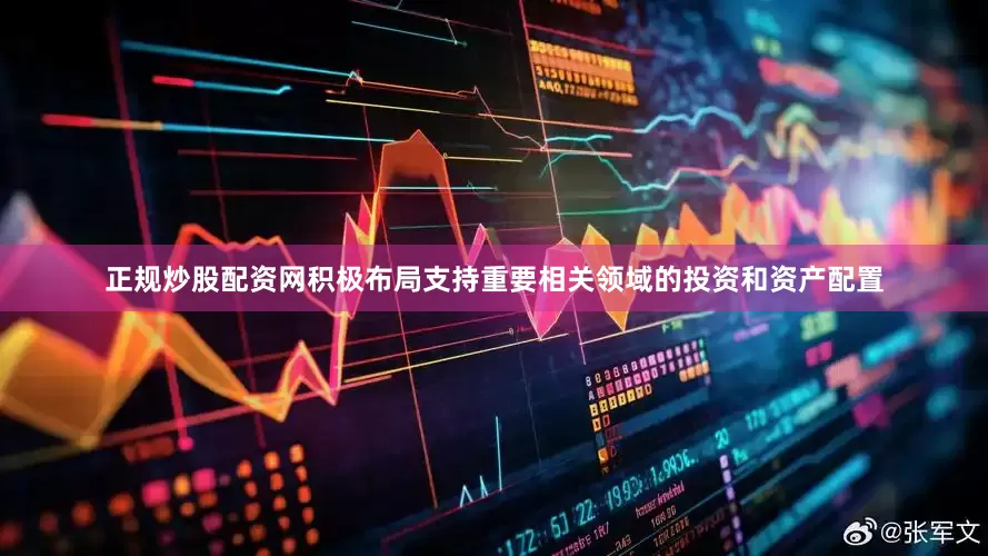 正规炒股配资网积极布局支持重要相关领域的投资和资产配置