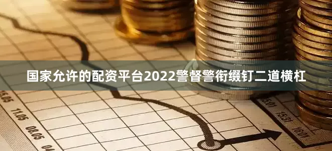 国家允许的配资平台2022警督警衔缀钉二道横杠
