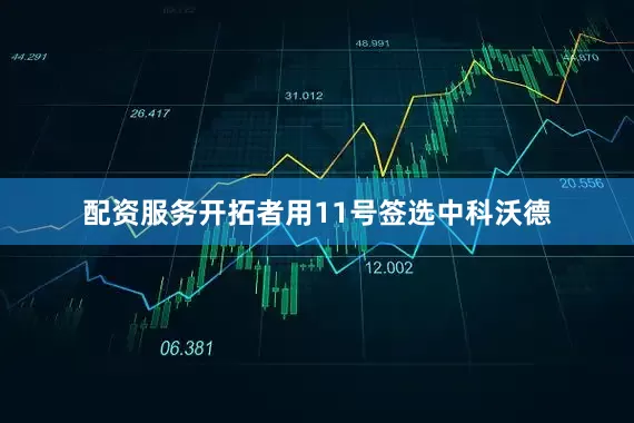 配资服务开拓者用11号签选中科沃德