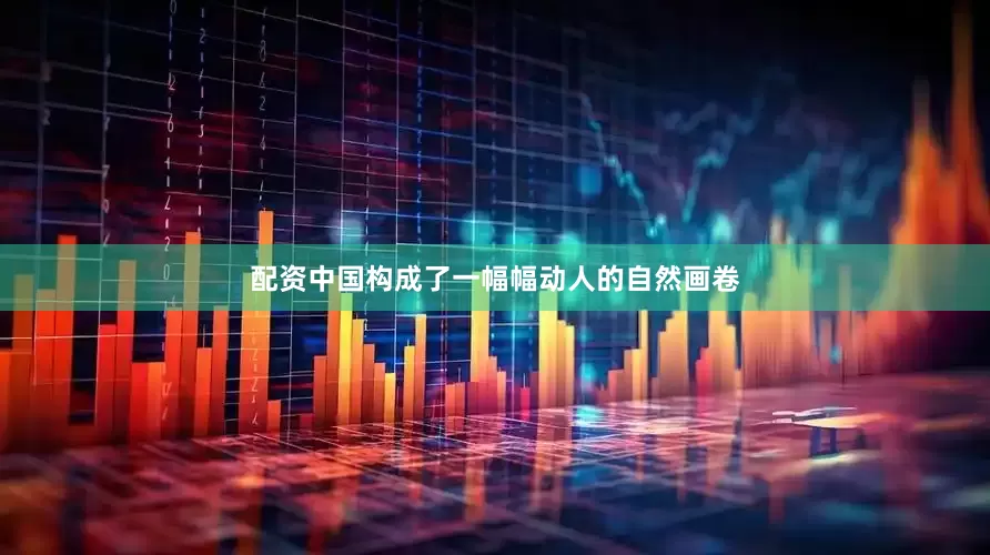 配资中国构成了一幅幅动人的自然画卷