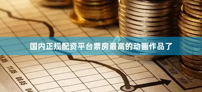 国内正规配资平台票房最高的动画作品了