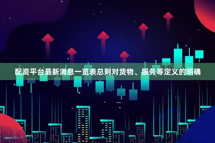 配资平台最新消息一览表总则对货物、服务等定义的明确