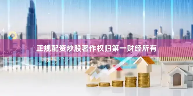正规配资炒股著作权归第一财经所有